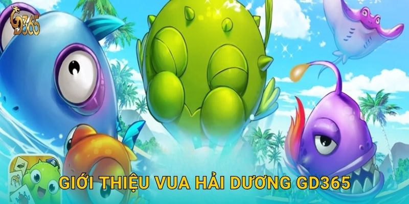 Giới thiệu Vua Hải Dương Gd365