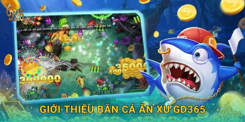 Giới thiệu Bắn Cá Ăn Xu Gd365