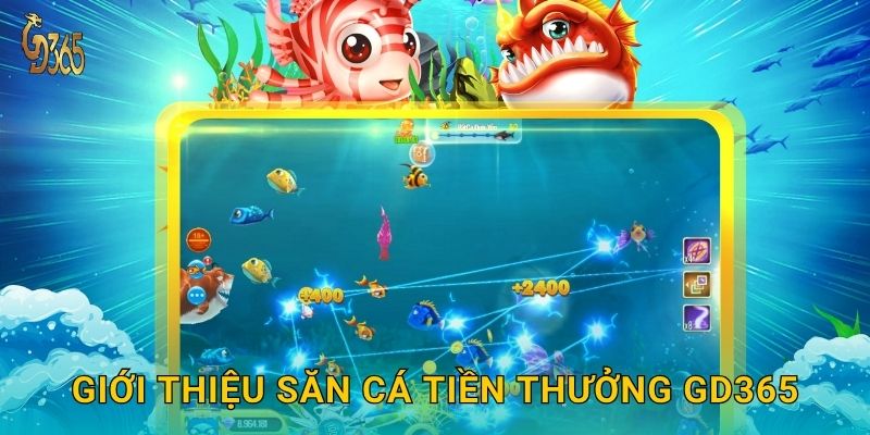 Giới thiệu Săn Cá Tiền Thưởng Gd365