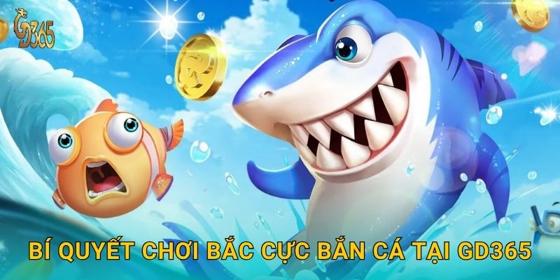 Bí quyết chơi Bắc Cực Bắn Cá tại Gd365