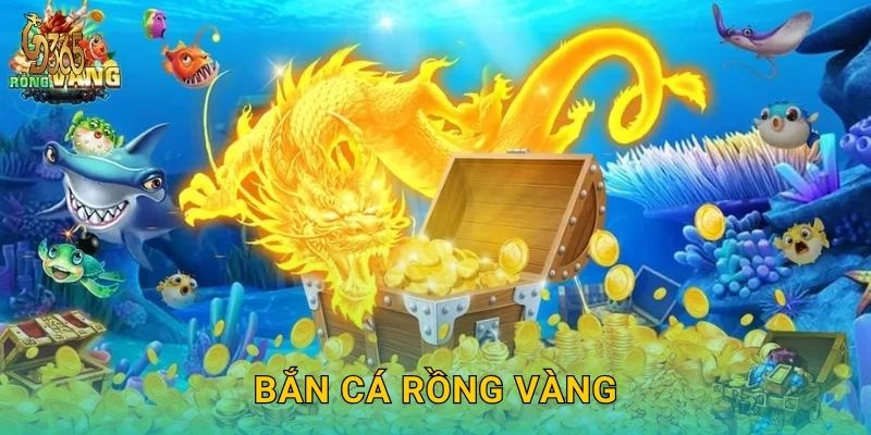 Bắn Cá Rồng Vàng – khai phá kho báu bí ẩn tại Gd365