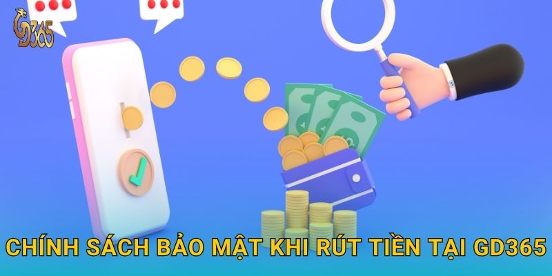 Chính sách bảo mật khi rút tiền tại Gd365