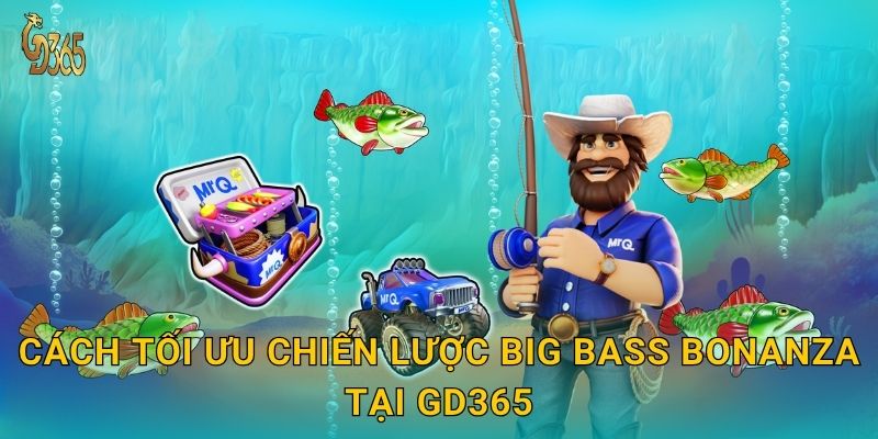 Cách tối ưu chiến lược Big Bass Bonanza tại Gd365