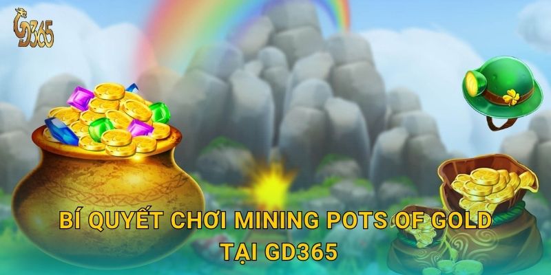 Bí quyết chơi Mining Pots of Gold tại Gd365