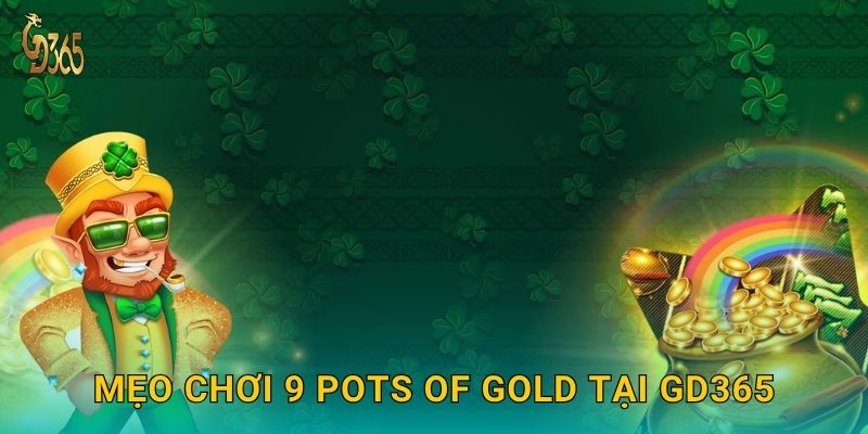 Mẹo chơi 9 Pots of Gold tại Gd365