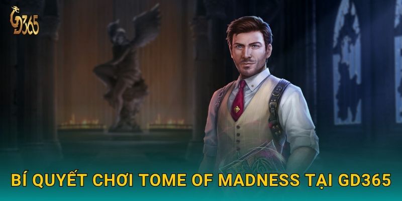 Bí quyết chơi Tome of Madness tại Gd365