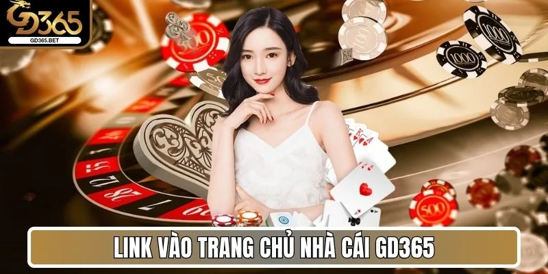 Link vào trang chủ nhà cái Gd365 uy tín và không chặn